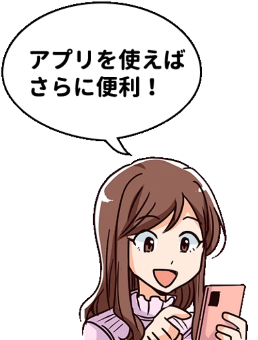アプリを使えばさらに便利！